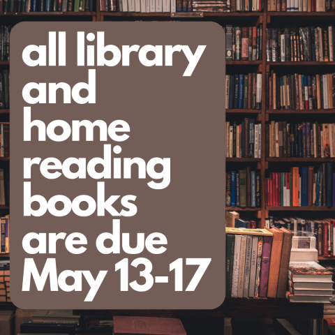 Library and Home reading Books are due May 13-17