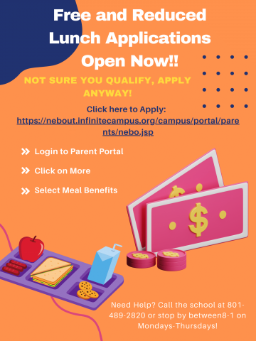 Free and Reduced Lunch Applications Open Now? Apply online through your iCampus parent portal. Click on More and Select Meal Benefits.  If you need help call the school at 801-489-2820 or stop by between 8-1, Mondays-Thursdays. 